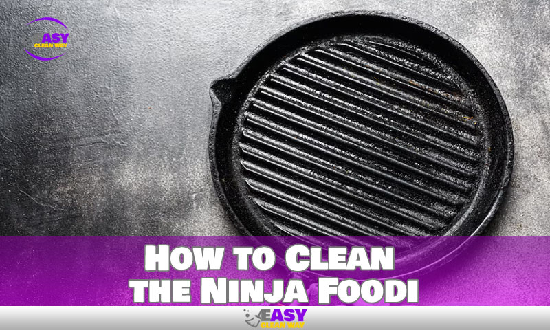 How to Clean the Ninja Foodi