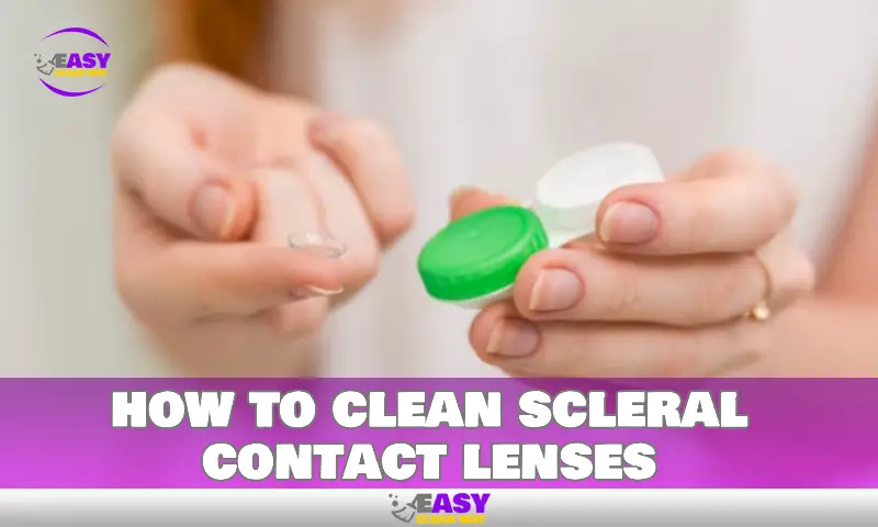 how to clean scleral contact lenses