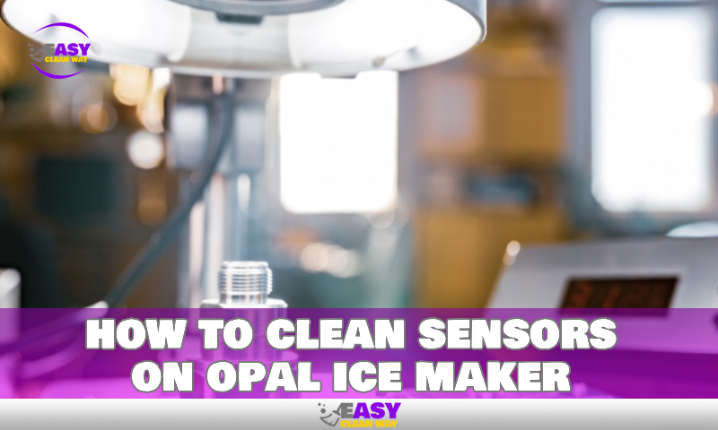 how to clean sensors on opal ice maker