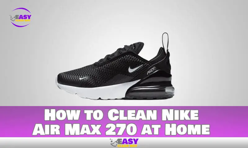 How to Clean Nike Air Max 270 at Home