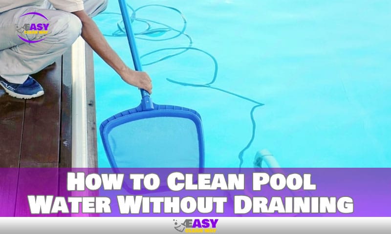 How to Clean Pool Water Without Draining